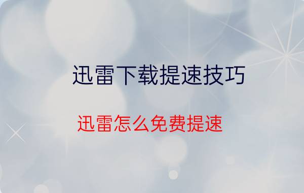 迅雷下载提速技巧 迅雷怎么免费提速？